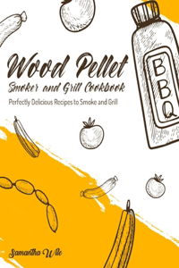 Wood Pellet Smoker and Grill Cookbook