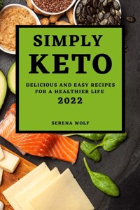 Simply Keto 2022: Delicious and Easy Recipes for a Healthier Life