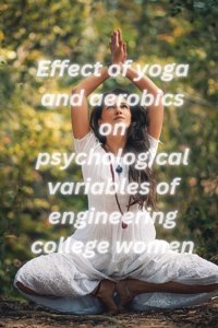 Effect of yoga and aerobics on psychological variables of engineering college women