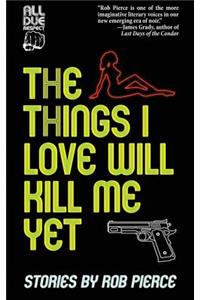 Things I Love Will Kill Me Yet