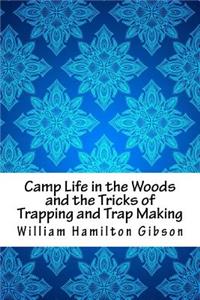 Camp Life in the Woods and the Tricks of Trapping and Trap Making