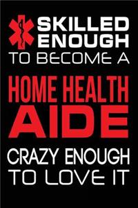 Skilled Enough to Become a Home Health Aide Crazy Enough to Love It