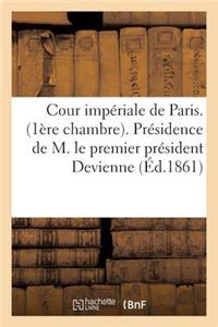 Cour Impériale de Paris. (1ère Chambre). Présidence de M. Le Premier Président Devienne
