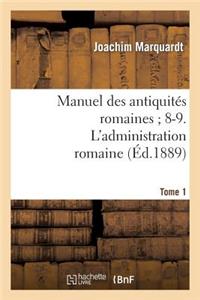 Manuel Des Antiquités Romaines 8-9. l'Administration Romaine. Tome 1