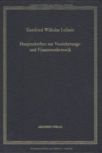 Gottfried Wilhelm Leibniz. Hauptschriften Zur Versicherungs- Und Finanzmathematik