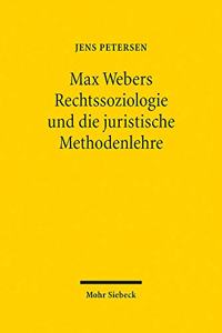 Max Webers Rechtssoziologie und die juristische Methodenlehre