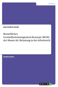 Betriebliches Gesundheitsmanagement-Konzept (BGM) der Muster AG. Belastung in der Arbeitswelt