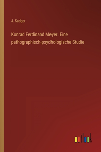 Konrad Ferdinand Meyer. Eine pathographisch-psychologische Studie