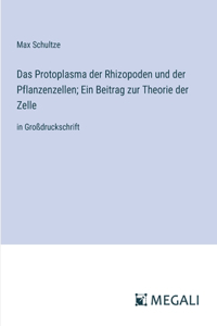 Protoplasma der Rhizopoden und der Pflanzenzellen; Ein Beitrag zur Theorie der Zelle