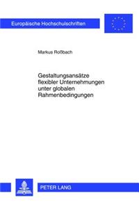 Gestaltungsansaetze Flexibler Unternehmungen Unter Globalen Rahmenbedingungen