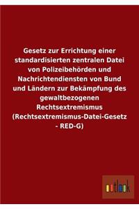Gesetz zur Errichtung einer standardisierten zentralen Datei von Polizeibehörden und Nachrichtendiensten von Bund und Ländern zur Bekämpfung des gewaltbezogenen Rechtsextremismus (Rechtsextremismus-Datei-Gesetz - RED-G)