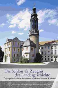 Schloss ALS Zeugnis Der Landesgeschichte. Thuringens Furstliche Residenzen, Ihre Dynastien Und Schlosse