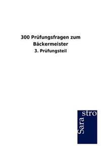 300 Prüfungsfragen zum Bäckermeister