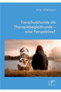 Tierschutzhunde als Therapiebegleithunde - eine Perspektive?