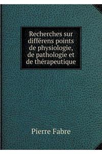 Recherches Sur Différens Points de Physiologie, de Pathologie Et de Thérapeutique