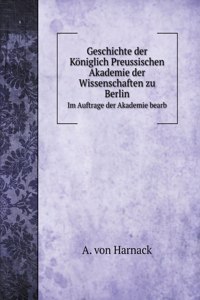 Geschichte der Koeniglich Preussischen Akademie der Wissenschaften zu Berlin