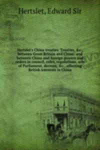 Hertslet's China treaties. Treaties, etc., between Great Britain and China