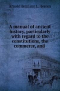 manual of ancient history, particularly with regard to the constitutions, the commerce, and .