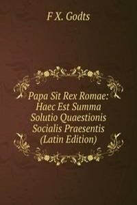 Papa Sit Rex Romae: Haec Est Summa Solutio Quaestionis Socialis Praesentis (Latin Edition)