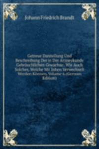 Getreue Darstellung Und Beschreibung Der in Der Arzneykunde Gebrauchlichen Gewachse: Wie Auch Solcher, Welche Mit Inhen Verwechselt Werden Konnen, Volume 6 (German Edition)