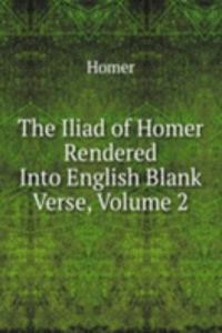 Iliad of Homer Rendered Into English Blank Verse, Volume 2