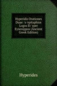 Hyperidis Orationes Duae: 'o 'epitaphios Logos Et 'yper Eyxenippos (Ancient Greek Edition)