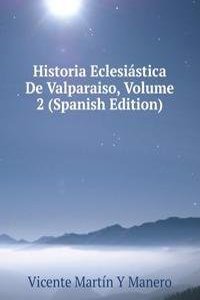 Historia Eclesiastica De Valparaiso, Volume 2 (Spanish Edition)