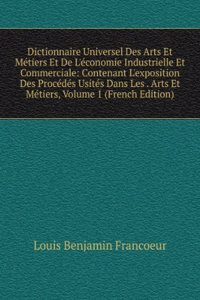 Dictionnaire Universel Des Arts Et Metiers Et De L'economie Industrielle Et Commerciale: Contenant L'exposition Des Procedes Usites Dans Les . Arts Et Metiers, Volume 1 (French Edition)