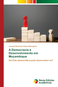 A Democracia e Desenvolvimento em Moçambique