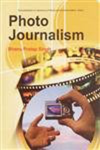 Encyclopaedia On Dynamics Of Media And Communication : Photo Journalism