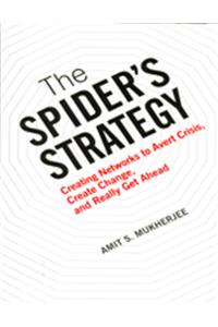 Spider’s Strategy : Creating Networks to Avert Crisis, Create Change, and Really Get Ahead