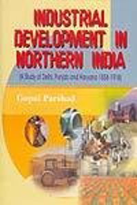 Industrial Development in Northern India: A Study of Delhi, Punjab and Haryana 1858-1918