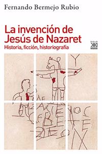 La invencion de Jesus de Nazaret: Historia, ficcion, historiografia