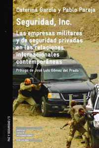 Seguridad, Inc. Las empresas militares y de seguridad privadas en las relaciones internacionales contemporaneas (Paz y seguridad) (Spanish Edition)