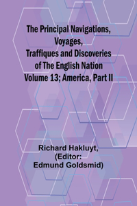 Principal Navigations, Voyages, Traffiques and Discoveries of the English Nation - Volume 13; America, Part II