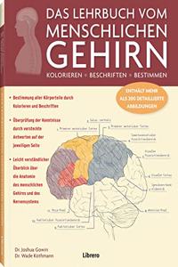 DAS LEHRBUCH VOM MENSCHLICHEN GEHIRN: KOLORIEREN / BESCHRIFTEN / BESTIMMEN / ENTHALT MEHR ALS 200 DETAILLIERTE ABBILDUNGEN