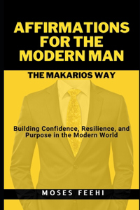 Affirmations for the Modern Man the Makarios Way