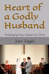 Heart of a Godly Husband: Amplifying Your Impact for Christ