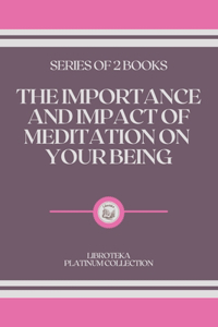 The Importance and Impact of Meditation on Your Being