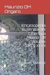 Enciclopedia illustrata del Liberty a Milano - 0 Volume (047) XLVII: Toponimi: GRAN-GZ