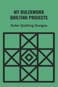 My Rulerwork Quilting Projects