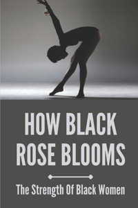 How Black Rose Blooms