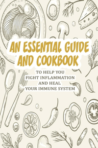 An Essential Guide And Cookbook To Help You Fight Inflammation And Heal Your Immune System