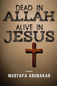 Dead in Allah Alive in Jesus