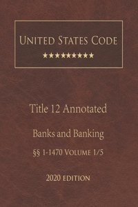 United States Code Annotated Title 12 Banks and Banking 2020 Edition §§1 - 1470 Volume 1/5