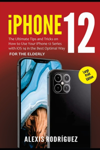 iPhone 12 for the Elderly (Large Print Edition)