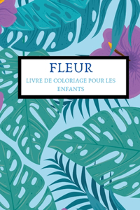 Fleur Livre Ed Coloriage Pour Les Enfants: Coloriage Fleur - Cahier de Coloriage Fleurs Mandala Fleurs Coloriage Enfants