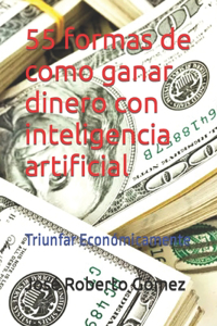 55 formas de como ganar dinero con inteligencia artificial