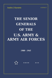 The Senior Generals of the U.S. Army & Army Air Forces, 1900 - 1945
