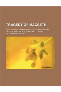 Tragedy of Macbeth; With Introduction and Notes, Explanatory and Critical, for Use in Schools and Classes